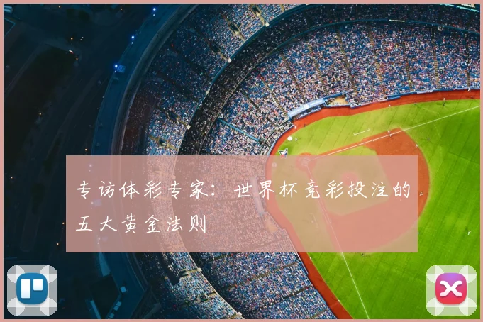 专访体彩专家：世界杯竞彩投注的五大黄金法则