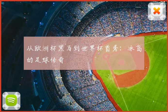 从欧洲杯黑马到世界杯首秀：冰岛的足球传奇