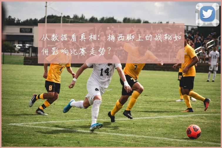 从数据看真相:梅西脚上的战靴如何影响比赛走势?